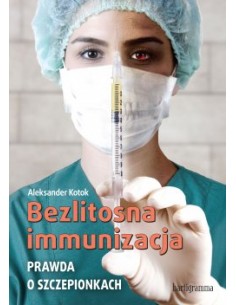 Bezlitosna immunizacja. Prawda o szczepionkach