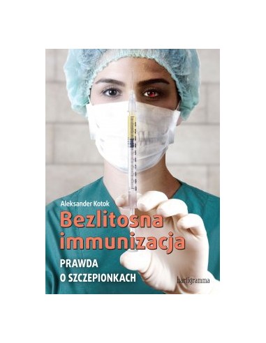 Bezlitosna immunizacja. Prawda o szczepionkach