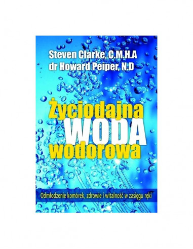 Życiodajna woda wodorowa - Odmłodzenie komórek, zdrowie i witalność w zasięgu ręki