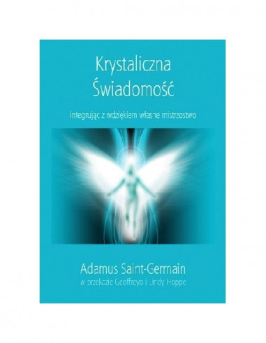 Krystaliczna Swiadomość - integrując z wdziękiem własne mistrzowstwo