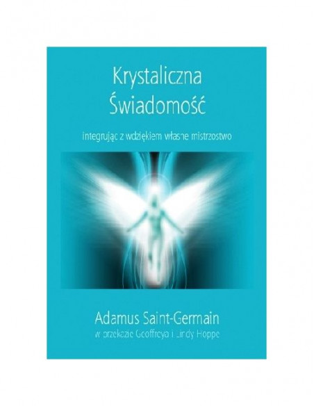 Krystaliczna Swiadomość - integrując z wdziękiem własne mistrzowstwo