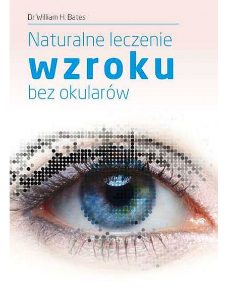 Naturalne leczenie wzroku bez okularów - Dr William H. Bates