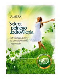 Sekret pełnego uzdrowienia - Rewolucyjne sposoby na samouzdrowienie i regenerację