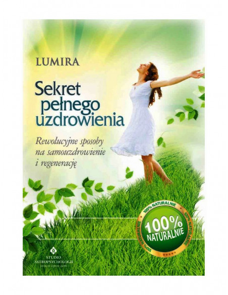 Sekret pełnego uzdrowienia - Rewolucyjne sposoby na samouzdrowienie i regenerację