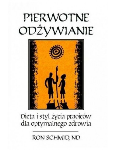 Pierwotne odżywianie - Dieta i styl życia praojców   dla optymalnego zdrowia