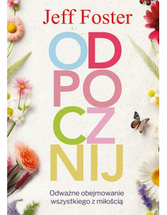 Odpocznij - odważne obejmowanie wszystkiego z miłością - Jeff Foster 2