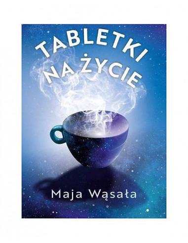 Tabletki na życie - 111 opowieści rozjaśniających życia treści - Maja Wąsała