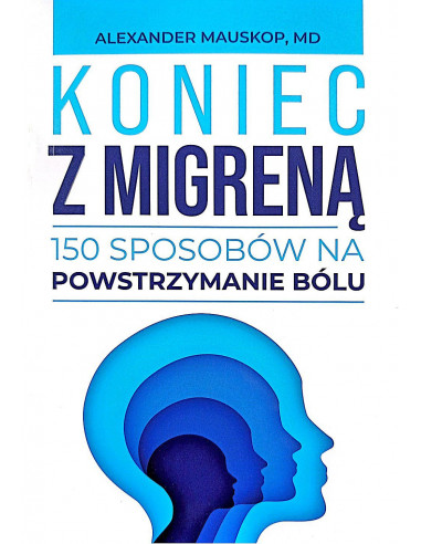 Koniec z migreną - 150 sposobów na powstrzymaniu bólu