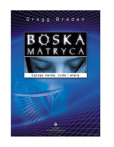 Boska Matryca -  łącząc czas, przestrzeń, cuda i wiarę - Gregg Braden