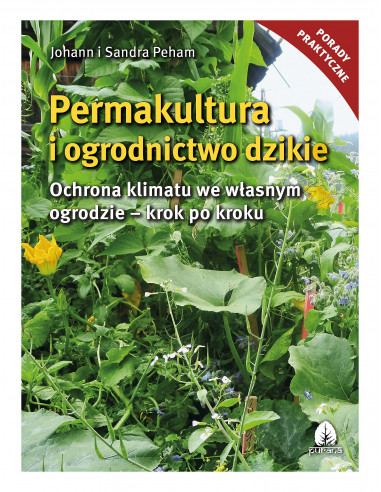 Permakultura i ogrodnictwo dzikie - ochrona klimatu we własnym ogrodzie    - krok po kroku
