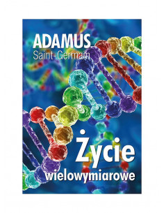 Życie wielowymiarowe - czym są wymiary, jak je postrzegać, jak ich doświadczać - Adamus Saint-Germain 2