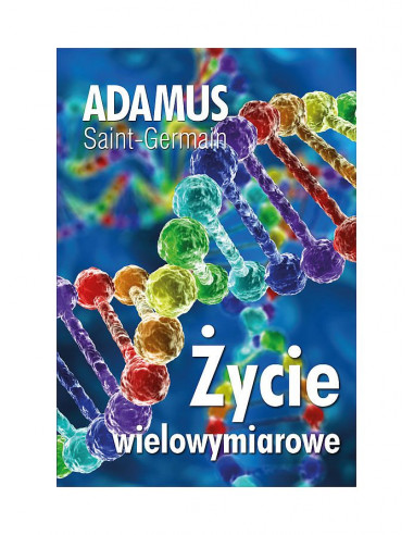 Życie wielowymiarowe - czym są wymiary, jak je postrzegać, jak ich doświadczać - Adamus Saint-Germain